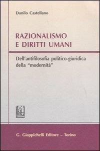 Razionalismo e diritti umani. Dell'antifilosofia politico-giuridica della «modernità» - Danilo Castellano - copertina