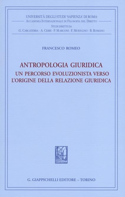 Antropologia giuridica. Un percorso evoluzionista verso l'origine della relazione giuridica - Francesco Romeo - copertina