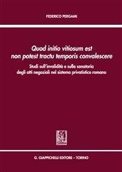 Libro Quod initio vitiosum est non potest tractu temporis convalescere. Studi sull'invalidità e sulla sanatoria degli atti negoziali nel sistema privatistico romano Federico Pergami