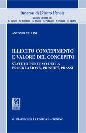 Libro Illecito concepimento e valore del concepito. Statuto punitivo della procreazione, principi, prassi Antonio Vallini