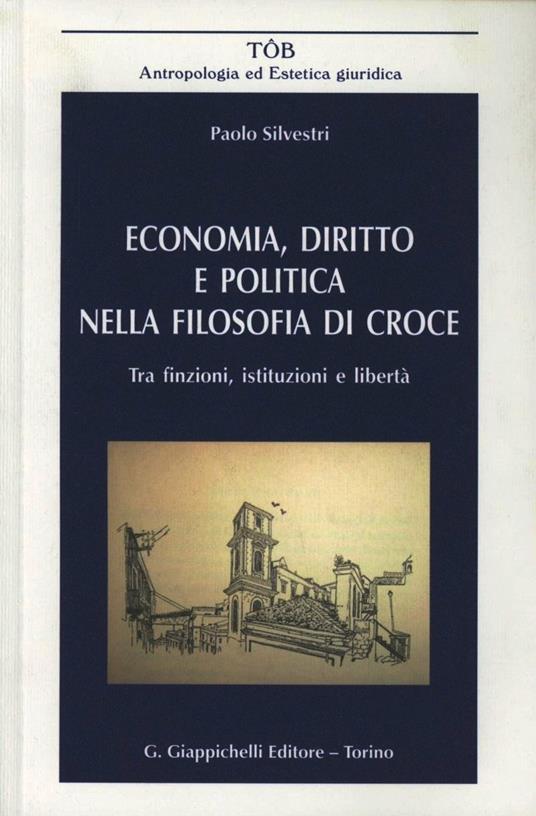Economia, diritto e politica nella filosofia di Croce. Tra finzione, istituzioni e libertà - Paolo Silvestri - copertina