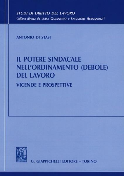 Il potere sindacale nell'ordinamento (debole) del lavoro. Vicende e prospettive - Antonio Di Stasi - copertina