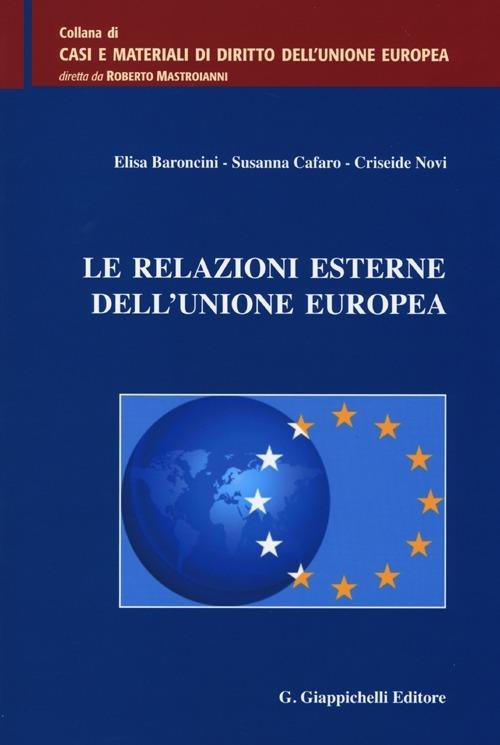 Le relazioni esterne dell'Unione europea - Elisa Baroncini,Susanna Cafaro,Criseide Novi - copertina