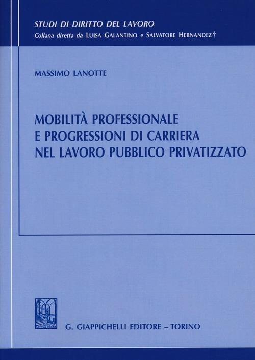 Mobilità professionale e progressioni di carriera nel lavoro pubblico privatizzato - Massimo Lanotte - copertina