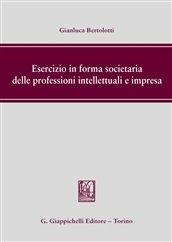 Libro Esercizio in forma societaria delle professioni intellettuali e impresa Gianluca Bertolotti