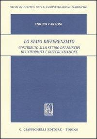 Lo Stato differenziato. Contributo allo studio dei principi di uniformità e differenziazione - Enrico Carloni - copertina