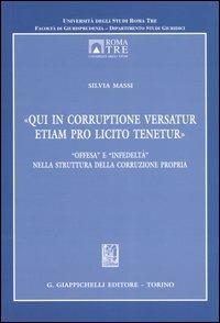 «Qui in corruptione versatur etiam pro licito tenetur». «Offesa» e «infedeltà» nella struttura della corruzione propria - Silvia Massi - copertina