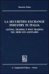 La securities exchange industry in Italia. Listing, trading e post trading nel mercato azionario - Maurizio Polato - copertina