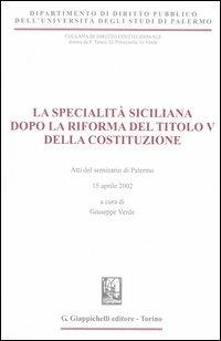 La specialità siciliana dopo la riforma del titolo V della Costituzione. Atti del Seminario (Palermo, 15 aprile 2002) - copertina