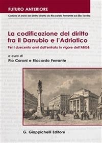 La codificazione del diritto fra il Danubio e l'Adriatico. Per i duecento anni dall'entrata in vigore dell'ABGB (1812-2012). Atti del Convegno... (Trieste, 2012) - copertina