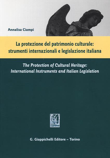 La protezione del patrimonio culturale. Strumenti internazionali e legislazione italiana. Ediz. italiana e inglese - Annalisa Ciampi - copertina