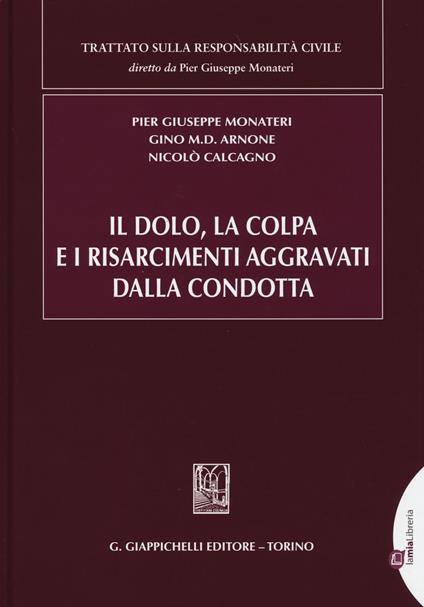 Il dolo, la colpa e i risarcimenti aggravati dalla condotta - Pier Giuseppe Monateri,Gino M. Arnone,Nicolò Calcagno - copertina