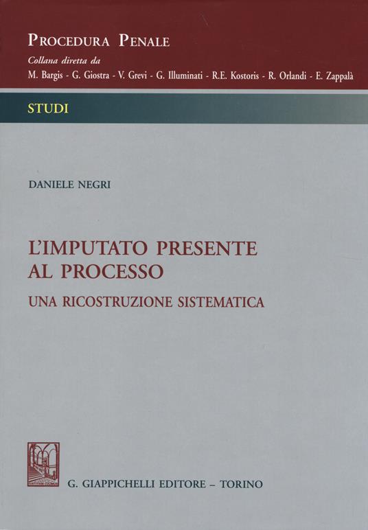 L'imputato presente al processo. Una ricostruzione sistematica - Daniele Negri - copertina