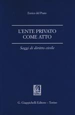 L' ente privato come atto. Saggi di diritto civile