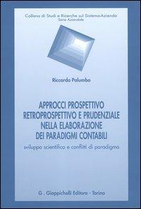 Approcci prospettivo retrospettivo e prudenziale nella elaborazione dei paradigmi contabili. Sviluppo scientifico e conflitti di paradigma - Riccardo Palumbo - copertina