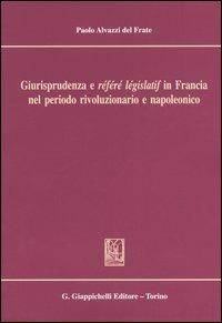 Giurisprudenza e «référé législatif» in Francia nel periodo rivoluzionario e napoleonico - Paolo Alvazzi Del Frate - copertina