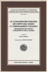 La convenzione europea dei diritti dell'uomo e l'ordinamento italiano. Problematiche attuali e prospettive per il futuro