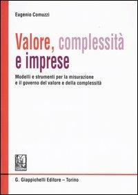 Valore, complessità e imprese. Modelli e strumenti per la misurazione e il governo del valore e della complessità - Eugenio Comuzzi - copertina
