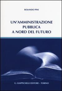 Un'amministrazione pubblica a nord del futuro - Rolando Pini - copertina