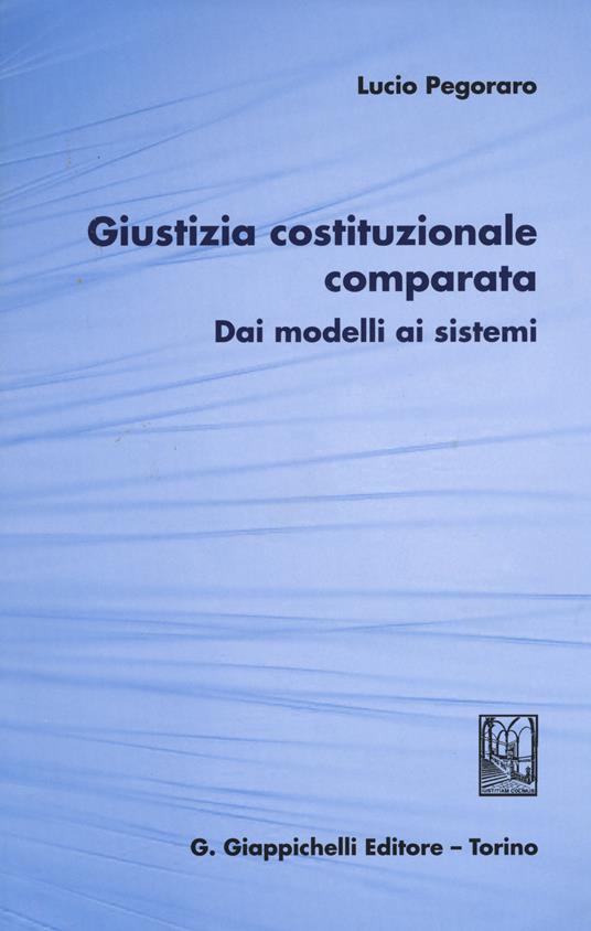 Giustizia costituzionale comparata. Dai modelli ai sistemi - Lucio Pegoraro - copertina