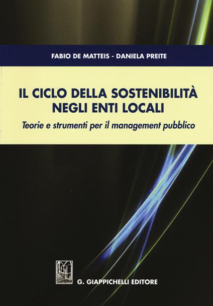 Il ciclo della sostenibilità negli enti locali. Teorie e strumenti per il management pubblico - Fabio De Matteis,Daniela Preite - copertina