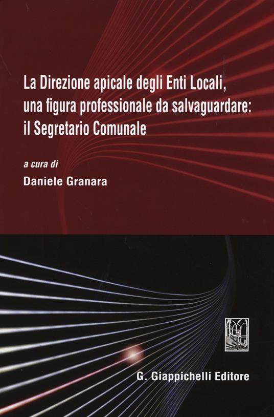 La direzione apicale degli Enti Locali, una figura professionale da salvaguardare: il Segretario Comunale. Atti del Convegno (Genova, 24 ottobre 2014) - copertina