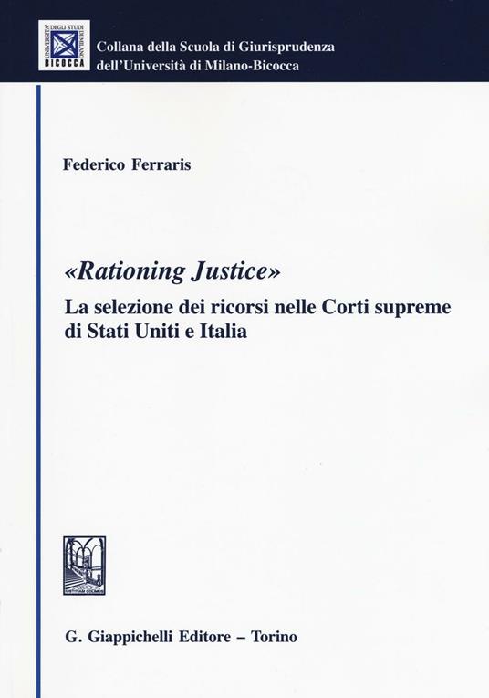 «Rationing justice». La selezione dei ricorsi nelle Corti supreme di Stati Uniti e Italia - Federico Ferraris - copertina