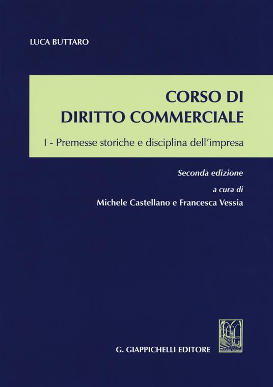 Corso di diritto commerciale. Vol. 1: Premesse storiche e disciplina  dell'impresa. - Luca Buttaro - Michele Castellano - - Libro - Giappichelli  