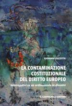 La contaminazione costituzionale del diritto europeo. Interrogativi su un ordinamento in divenire