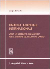 Finanza aziendale internazionale. Verso un approccio manageriale per la gestione del rischio del cambio - Giorgio Bertinetti - copertina