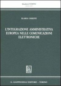 L' integrazione amministrativa europea nelle comunicazioni elettroniche - Ilaria Chieffi - copertina