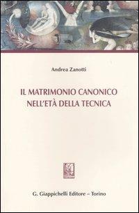 Il matrimonio canonico nell'età della tecnica - Andrea Zanotti - copertina