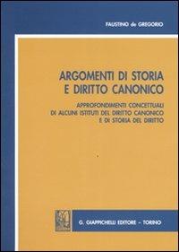 Argomenti di storia e diritto canonico. Approfondimenti concettuali di alcuni istituti del diritto canonico e di storia del diritto - Faustino De Gregorio - copertina
