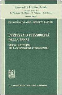 Certezza o flessibilità della pena? Verso la riforma della sospensione condizionale - Francesco Palazzo,Roberto Bartoli - copertina