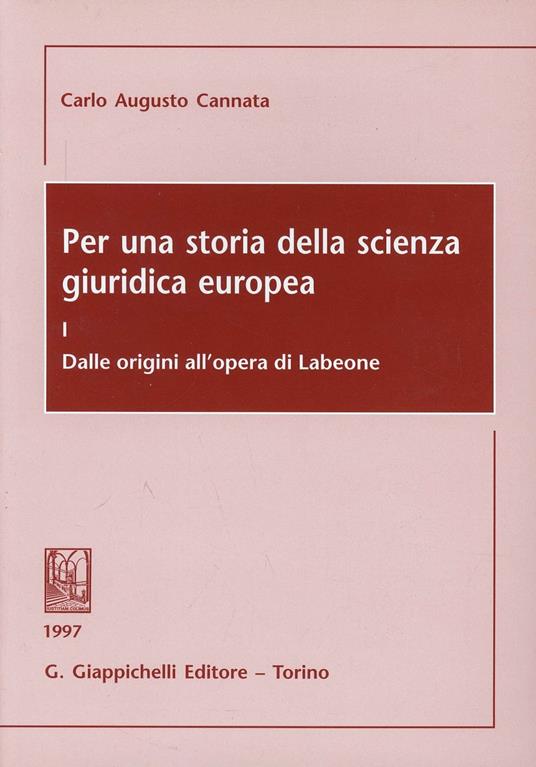 Per una storia della scienza giuridica europea. Vol. 1: Dalle origini all'Opera di Labeone - Carlo A. Cannata - copertina