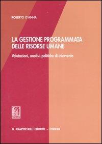 La gestione programmata delle risorse umane. Valutazioni, analisi, politiche di intervento - Roberto D'Anna - copertina