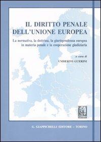 Il diritto penale dell'Unione Europea. La normativa, la dottrina, la giurisprudenza europea in materia penale e la cooperazione giudiziaria - copertina