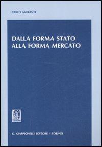 Dalla forma stato alla forma mercato - Carlo Amirante - copertina