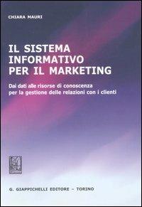 Il sistema informativo per il marketing. Dei dati alle risorse di conoscenza per la gestione delle relazioni con i clienti - Chiara Mauri - copertina