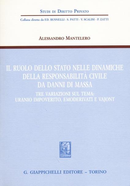 Il ruolo dello stato nelle dinamiche della responsabilità civile da danni di massa. Tre variazioni sul tema: uranio impoverito, emoderivati e Vajont - Alessandro Mantelero - copertina