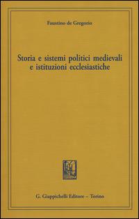 Storia e sistemi politici medievali e istituzioni ecclesiastiche - Faustino De Gregorio - copertina