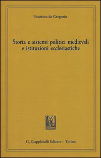Storia e sistemi politici medievali e istituzioni ecclesiastiche - Faustino De Gregorio - copertina