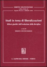 Studi in tema di liberalizzazioni. Riflessi giuridici dell'evoluzione della disciplina - copertina