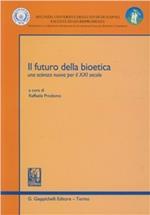 Il futuro della bioetica. Una scienza nuova per il XXI secolo