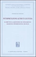 Interpretazione, alterità, giustizia. Il diritto e la questione del fondamento. Saggio sul pensiero di Paul Ricoeur