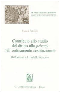 Contributo allo studio del diritto alla privacy nell'ordinamento costituzionale. Riflessioni sul modello francese - Claudia Sartoretti - copertina