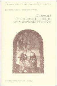 La capacità di intendere e di volere nel matrimonio canonico - Piero Pellegrino,Maria Luisa Tacelli - copertina