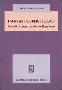I servizi pubblici locali. Modelli di organizzazione e di gestione - Francesca Dello Sbarba - copertina