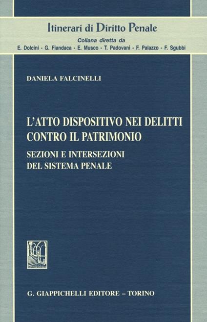 L' atto dispositivo nei delitti contro il patrimonio. Sezioni e intersezioni del sistema penale - Daniela Falcinelli - copertina