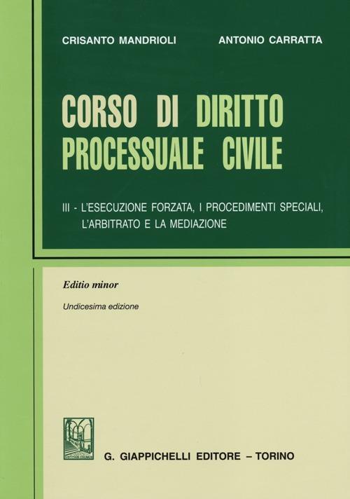 Corso di diritto processuale civile. Ediz. minore. Vol. 3: L'esecuzione forzata, i procedimenti speciali, l'arbitrato e la mediazione. - Crisanto Mandrioli,Antonio Carratta - copertina